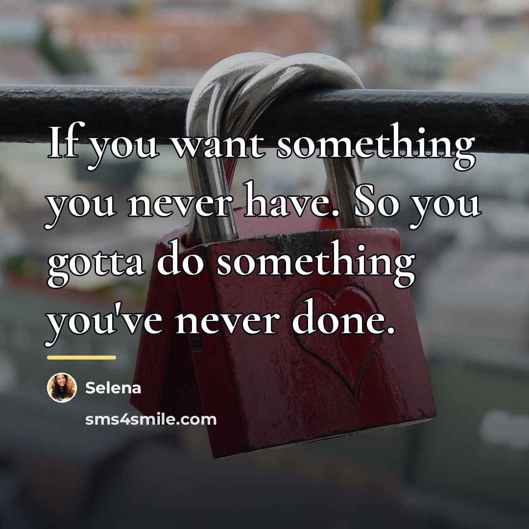“If you want something you never have. So you gotta…” quote by Selena