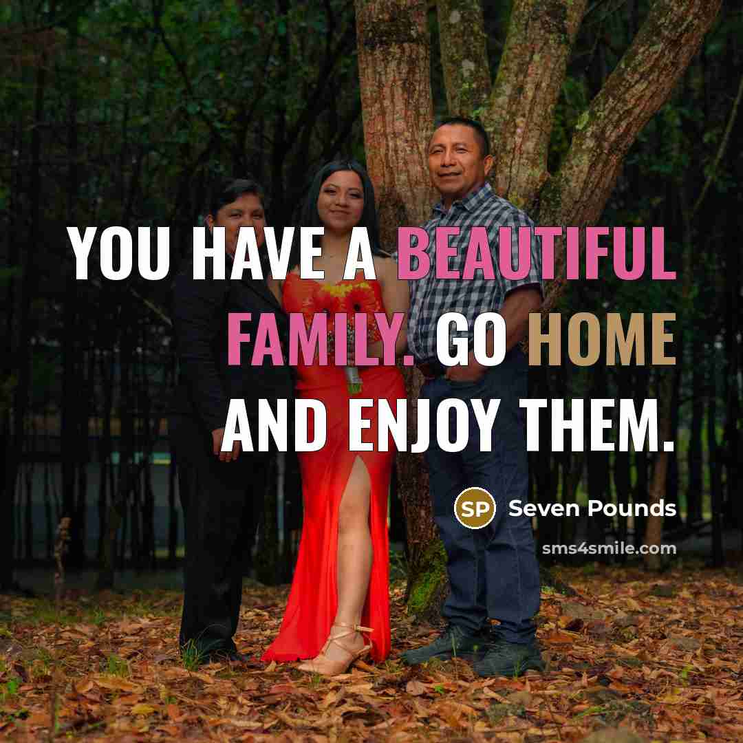 “You have a beautiful family. Go home and enjoy them.” quote by Seven Pounds