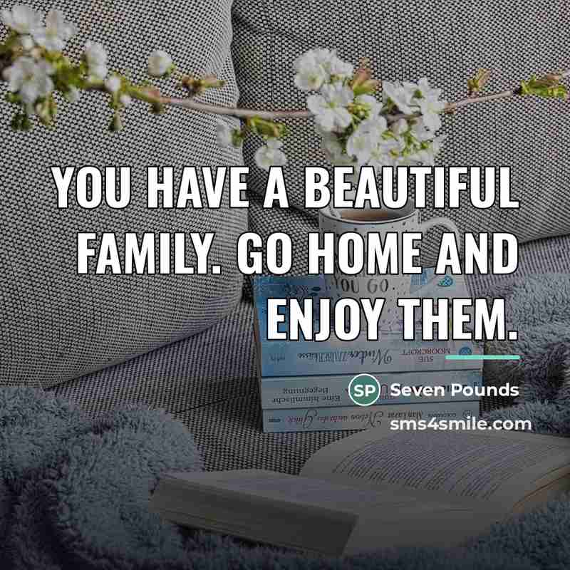 “You have a beautiful family. Go home and enjoy them.…” quote by Seven Pounds