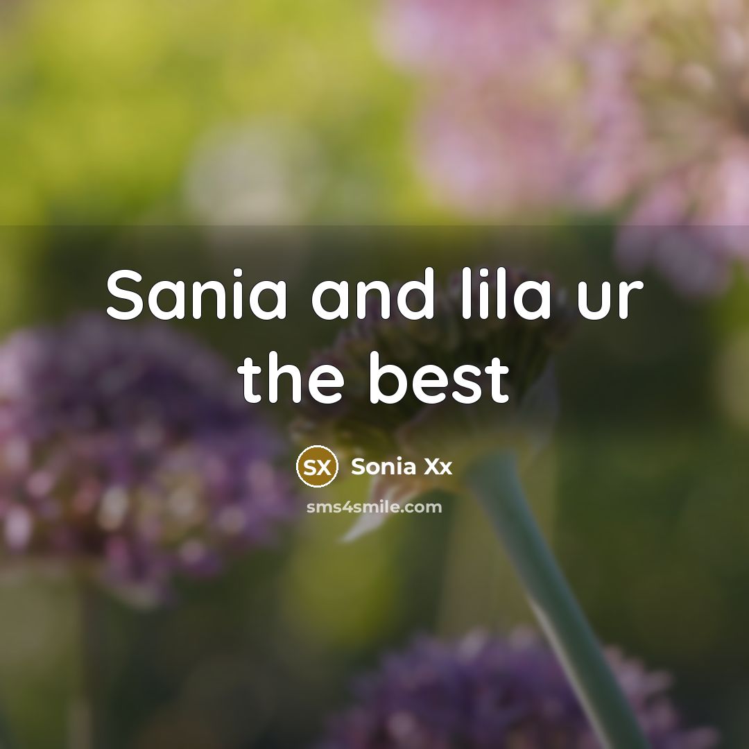 “Sania and lila ur the best” quote by Sonia Xx