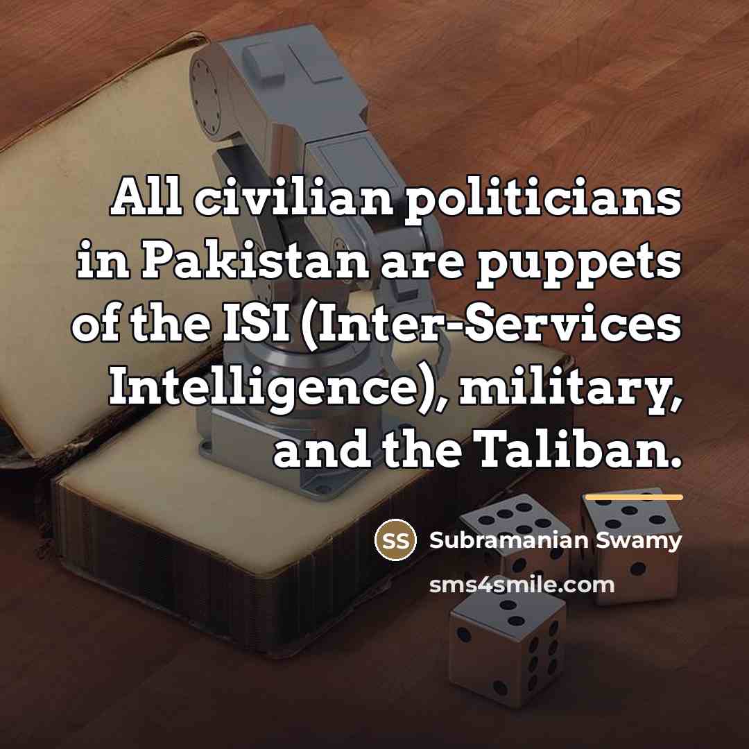 “All civilian politicians in Pakistan are puppets of the ISI…” quote by Subramanian Swamy