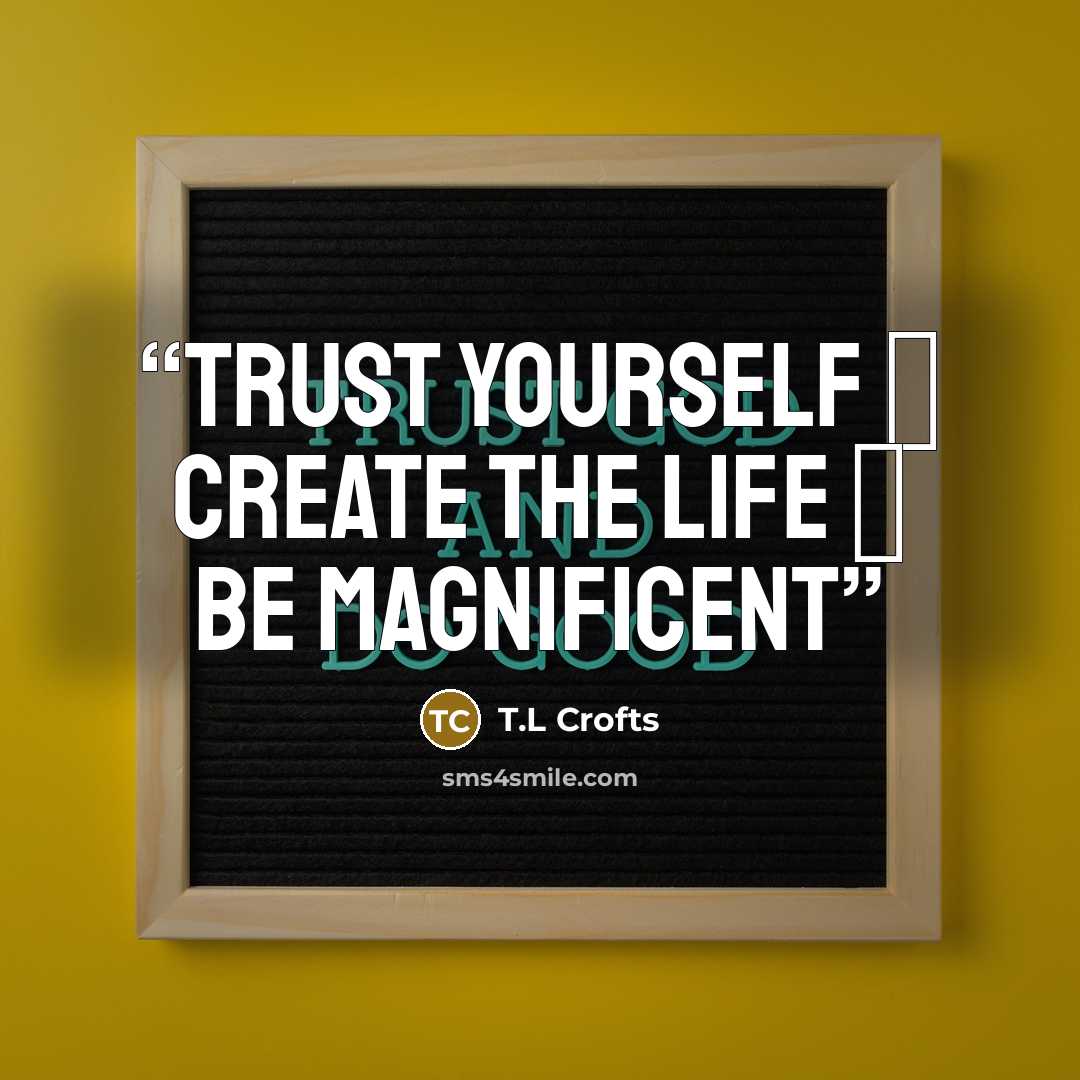 “trust yourself ♥ create the life ♥ be magnificent” quote by T.L Crofts