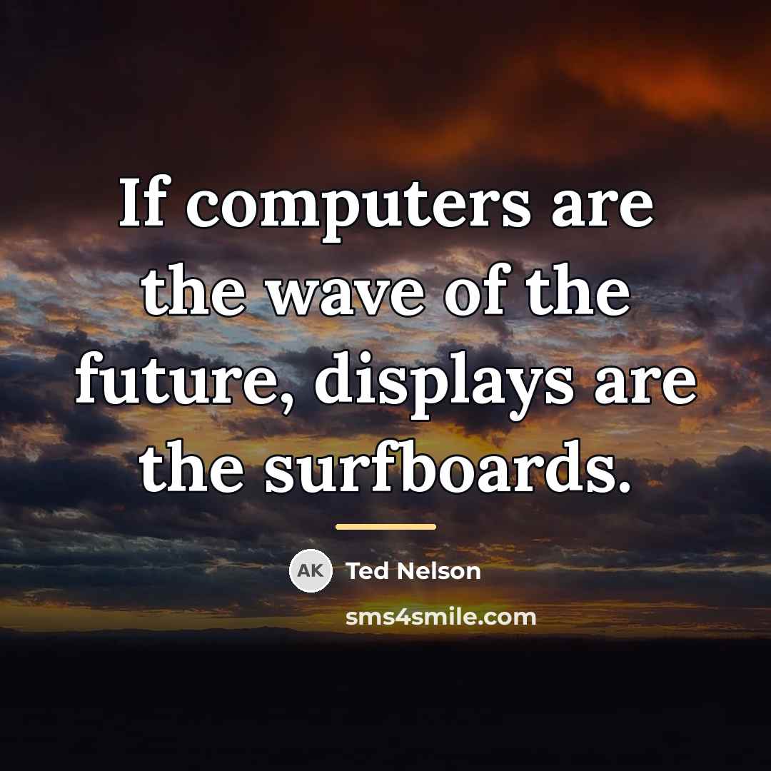 “If computers are the wave of the future, displays are…” quote by Ted Nelson