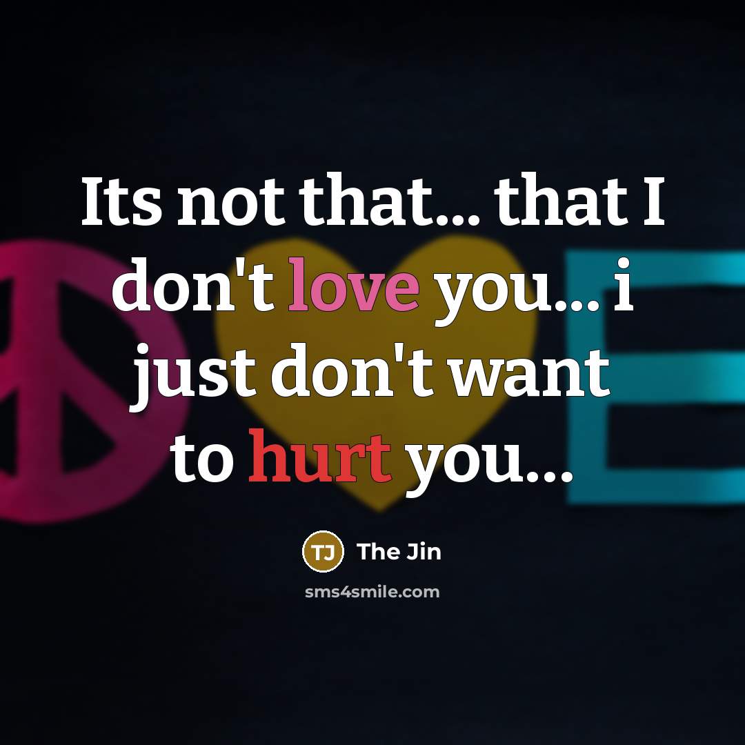 “Its not that... that I don't love you... i just don't want to hurt you…” quote by The Jin