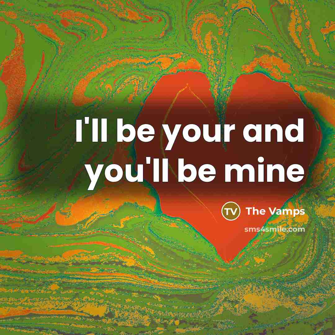 “I'll be your and you'll be mine…” quote by The Vamps