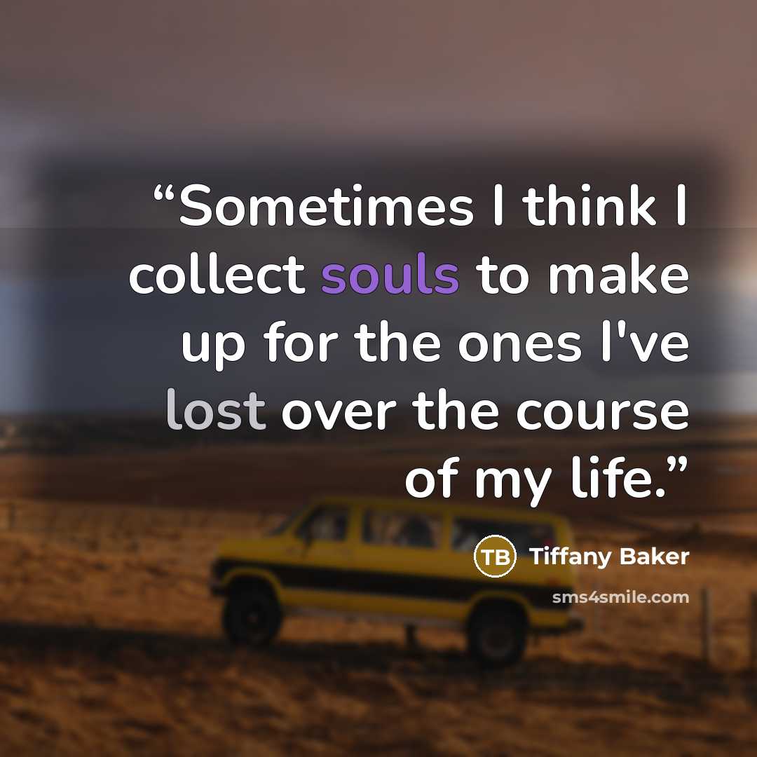 “Sometimes I think I collect souls to make up for the ones I've lost over the course of my life.” quote by Tiffany Baker
