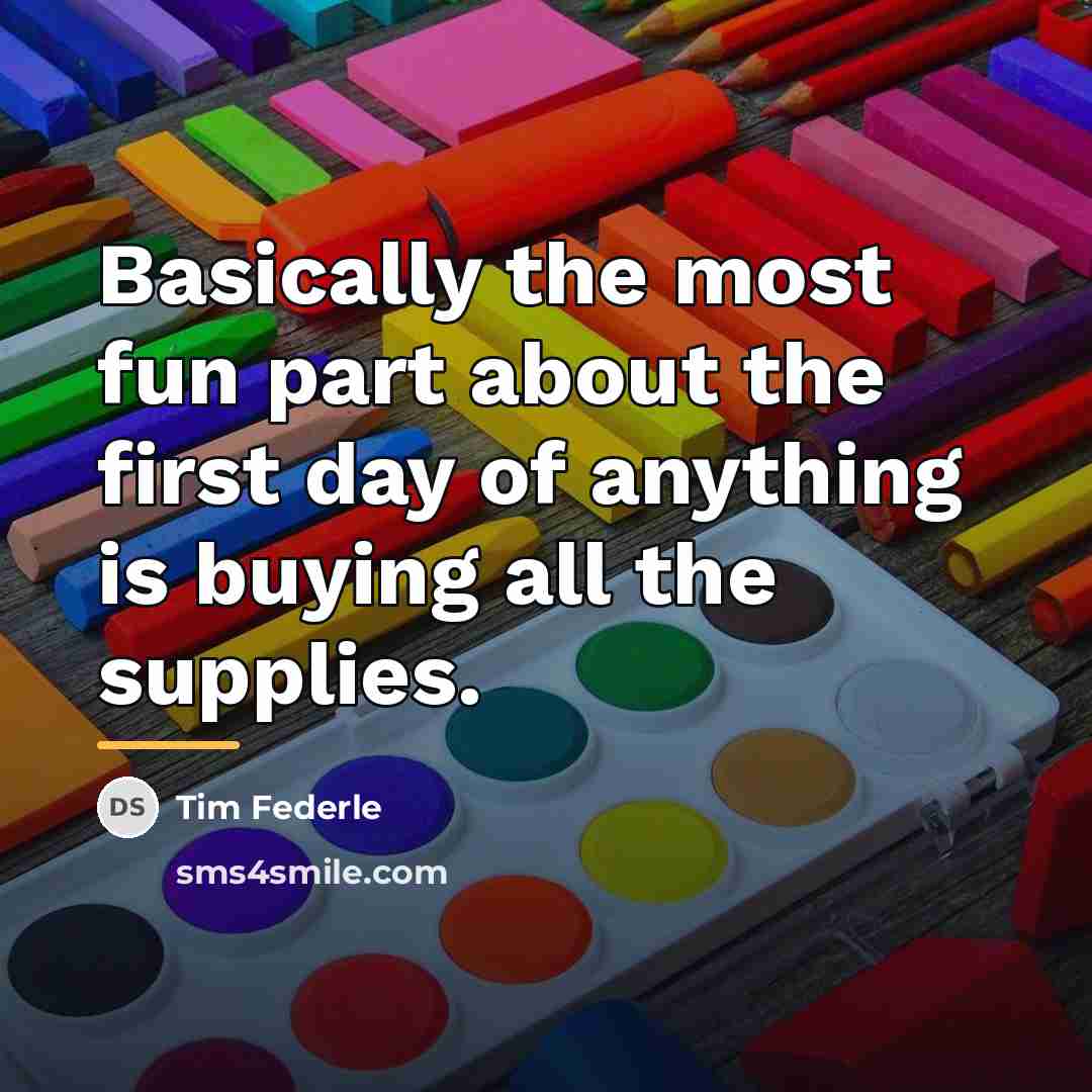 “Basically the most fun part about the first day of…” quote by Tim Federle