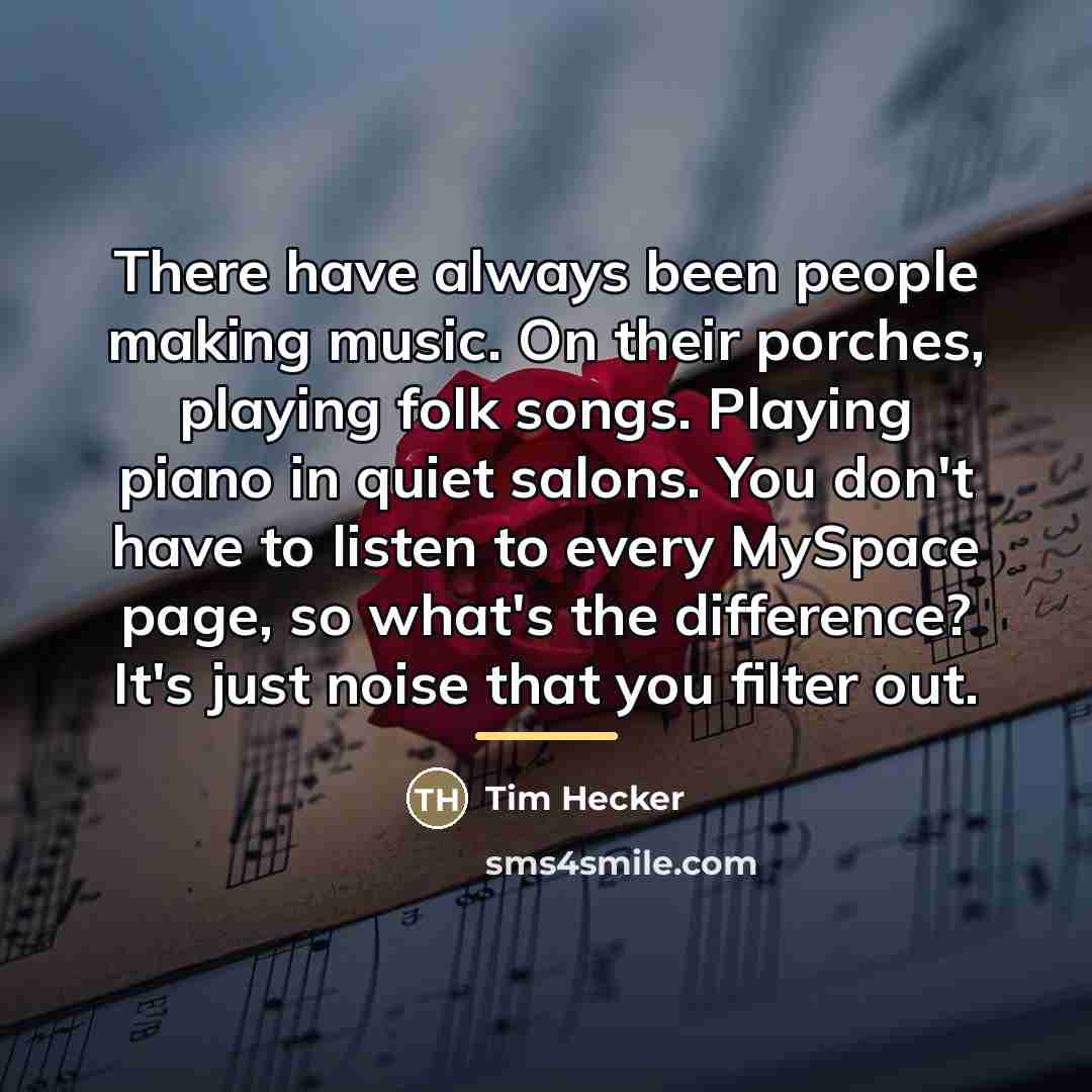 “There have always been people making music. On their porches,…” quote by Tim Hecker