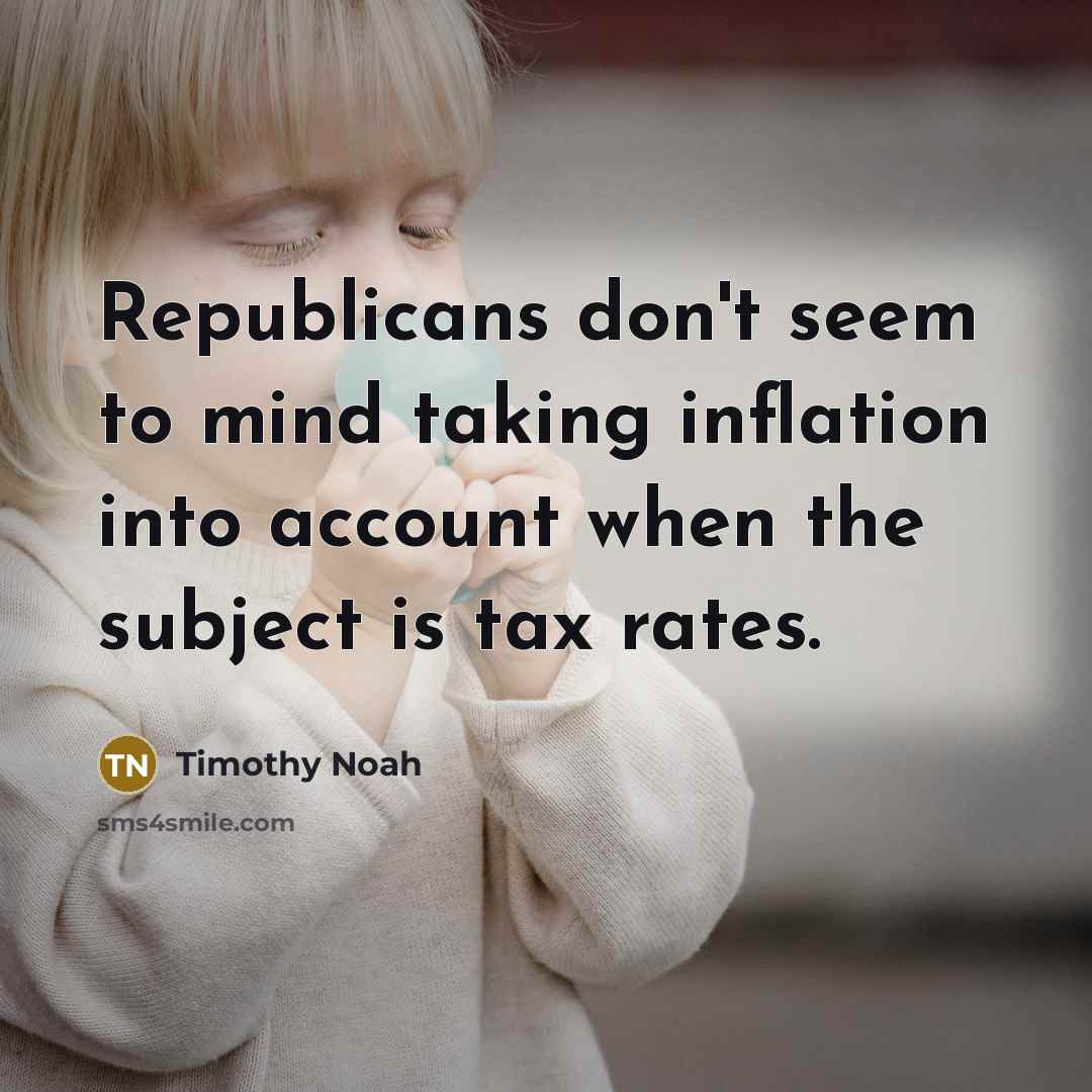 “Republicans don't seem to mind taking inflation into account when…” quote by Timothy Noah