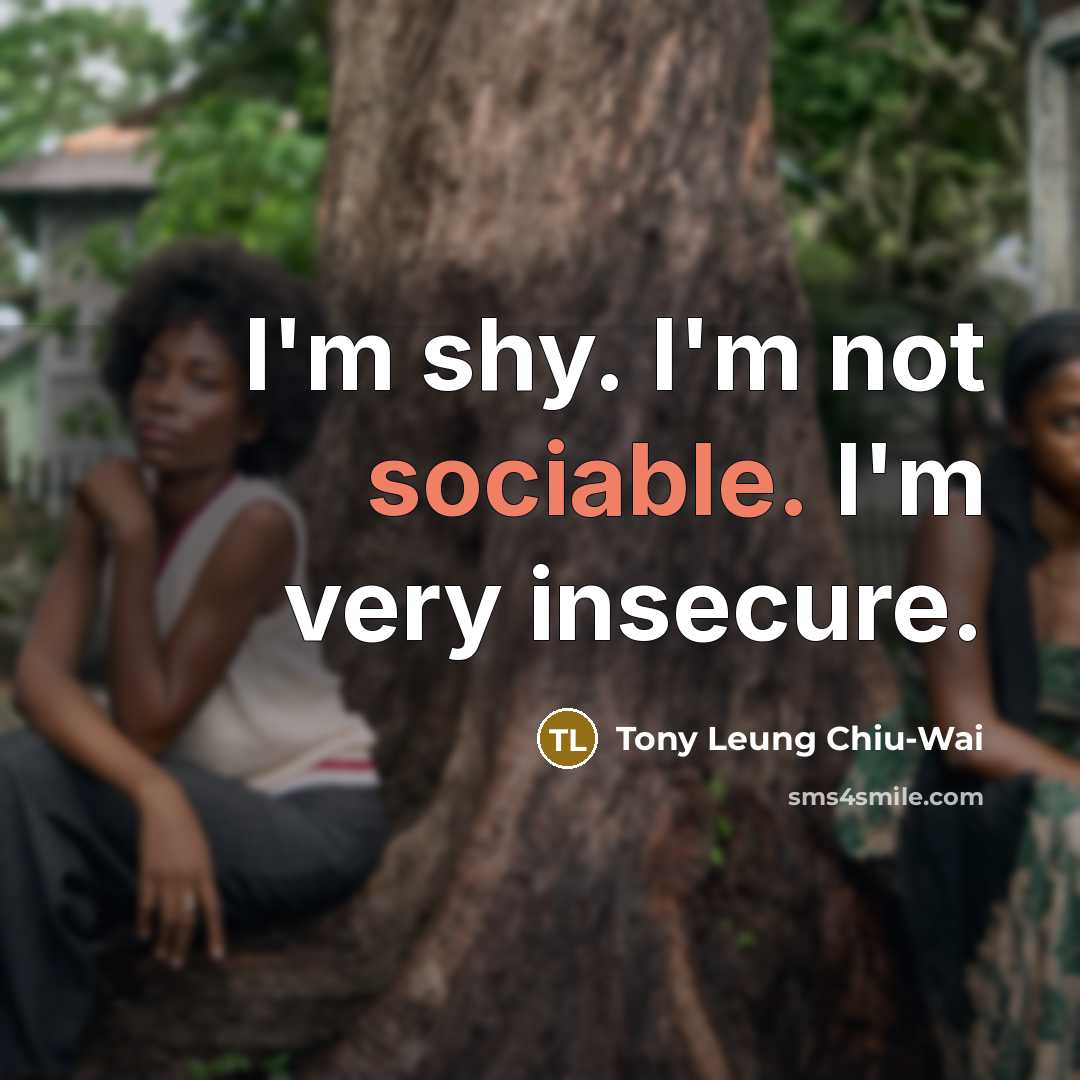 “I'm shy. I'm not sociable. I'm very insecure.…” quote by Tony Leung Chiu-Wai