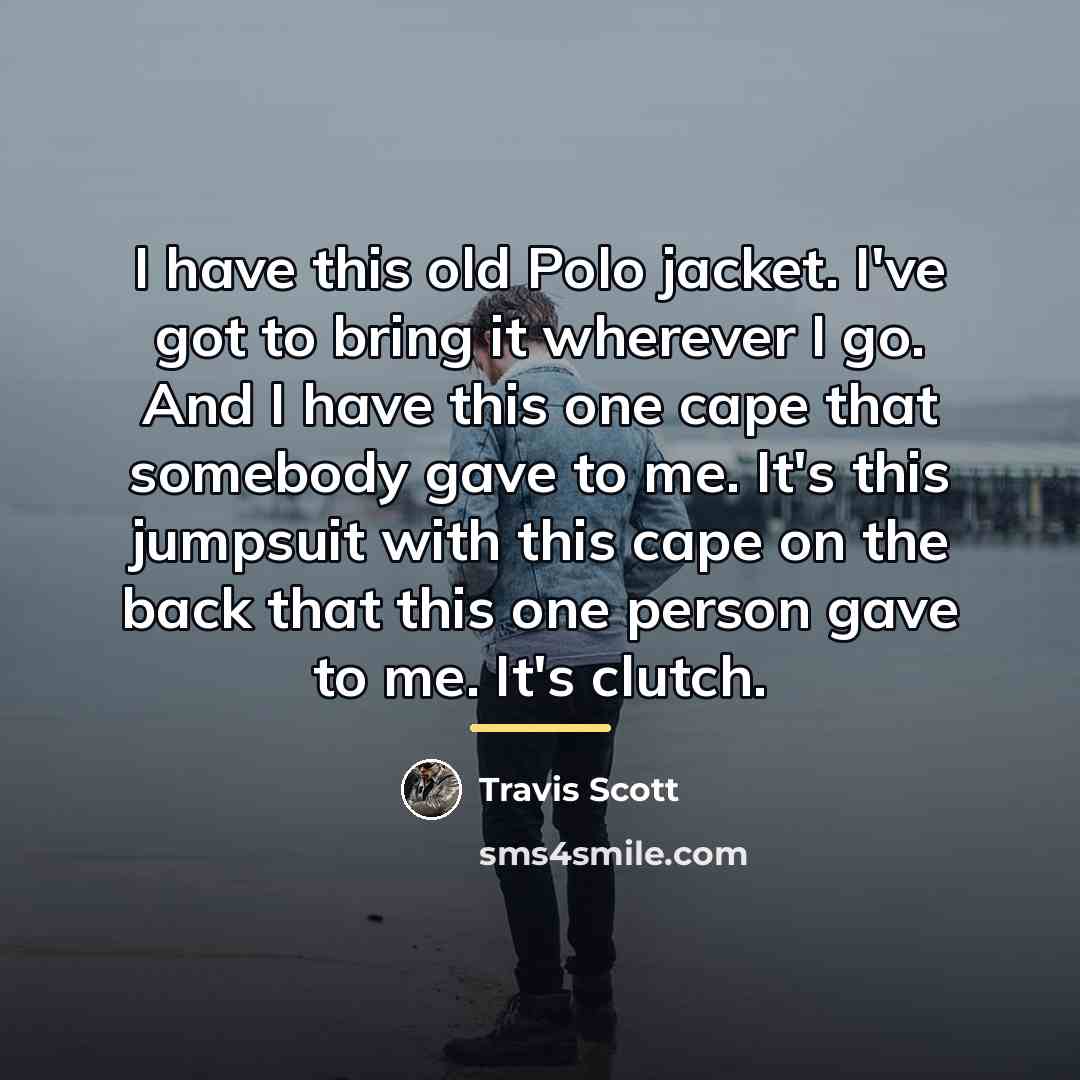 “I have this old Polo jacket. I've got to bring…” quote by Travis Scott