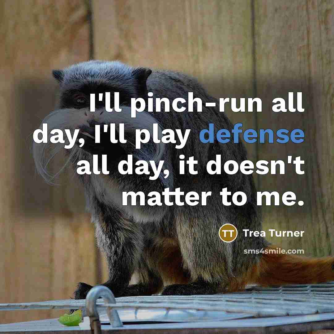 “I'll pinch-run all day, I'll play defense all day, it…” quote by Trea Turner