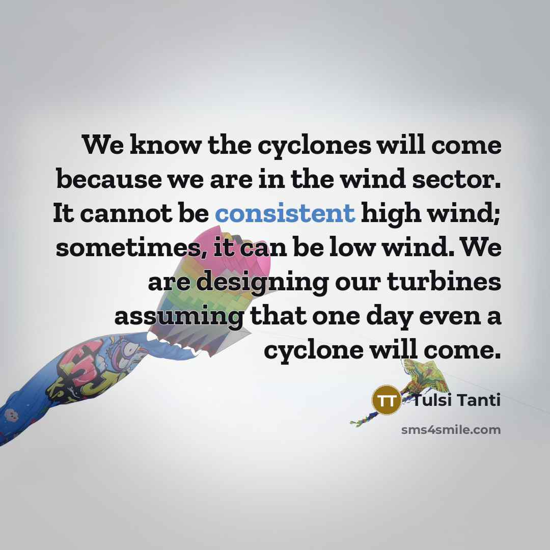 “We know the cyclones will come because we are in…” quote by Tulsi Tanti