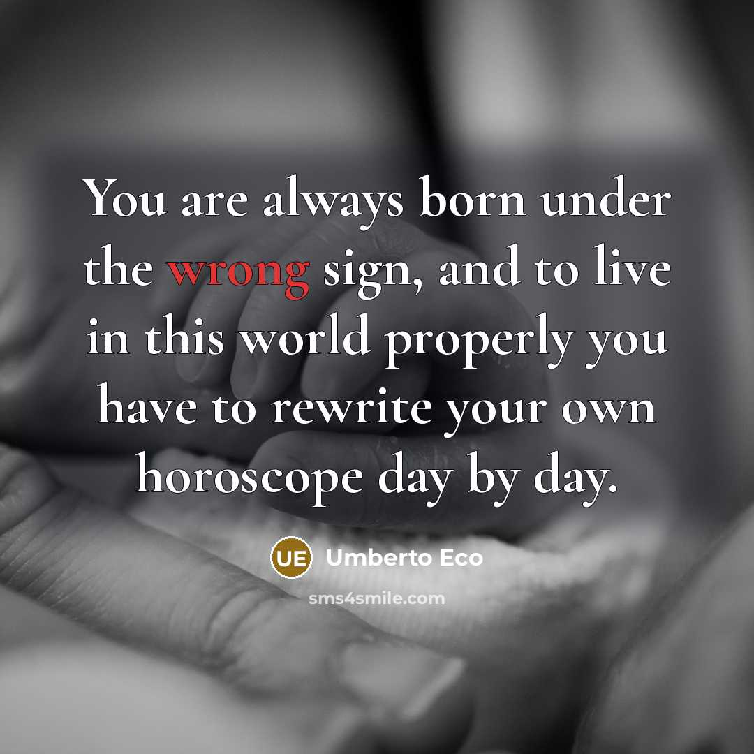 “You are always born under the wrong sign, and to…” quote by Umberto Eco