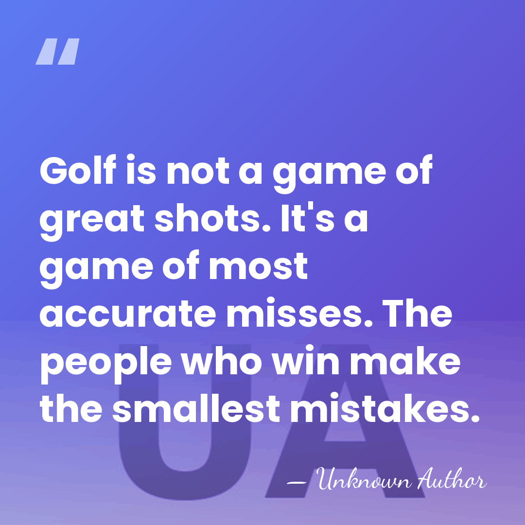 Golf is not a game of great shots. It's a game of&hellip; - Unknown Author