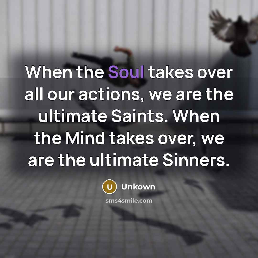 “When the Soul takes over all our actions, we are…” quote by Unkown