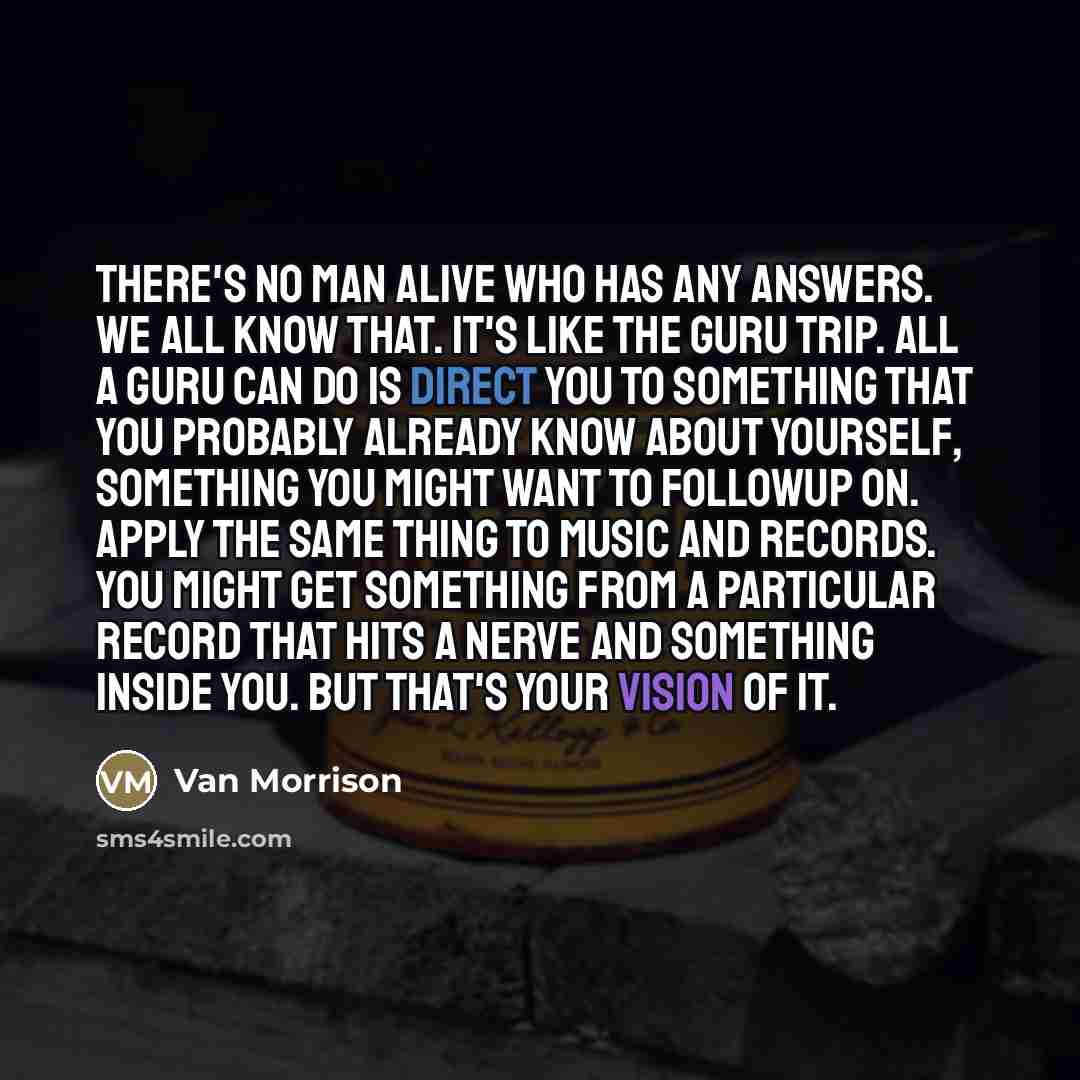 “There's no man alive who has any answers. We all…” quote by Van Morrison