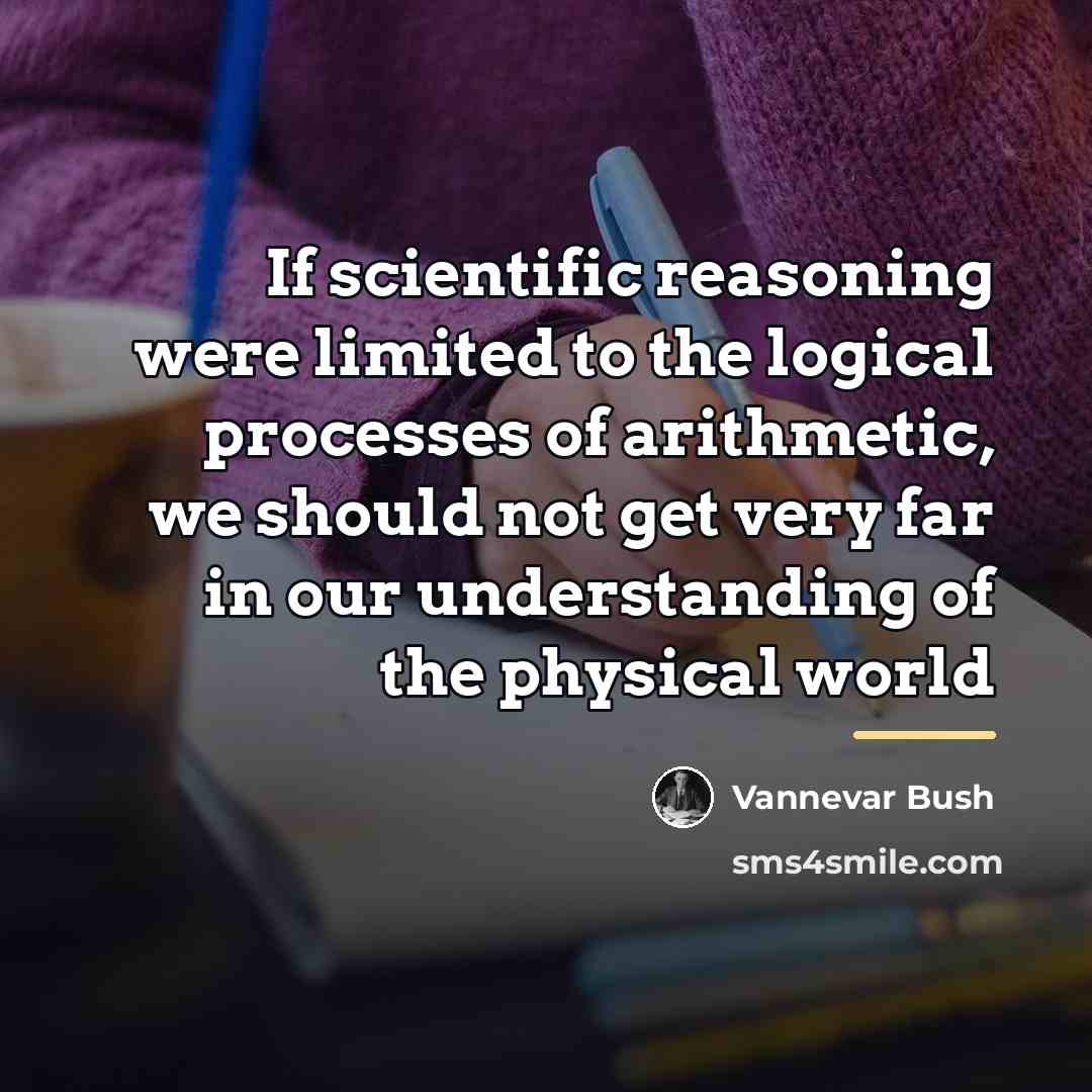 “If scientific reasoning were limited to the logical processes of…” quote by Vannevar Bush