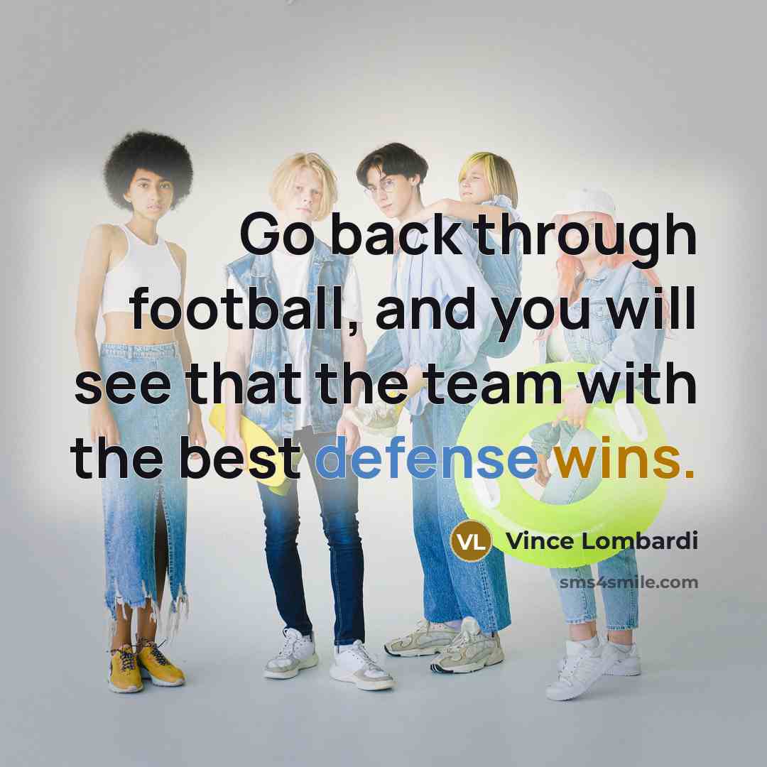 “Go back through football, and you will see that the…” quote by Vince Lombardi