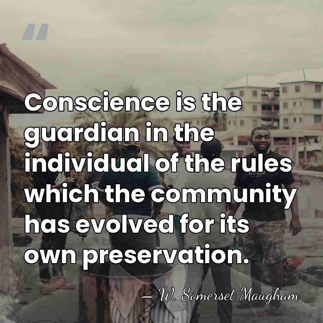 Conscience is the guardian in the individual of the rules which the&hellip; - W. Somerset Maugham