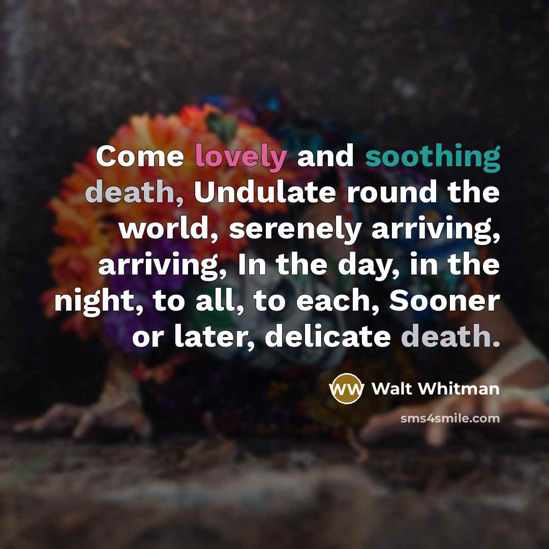 “Come lovely and soothing death, Undulate round the world, serenely…” quote by Walt Whitman