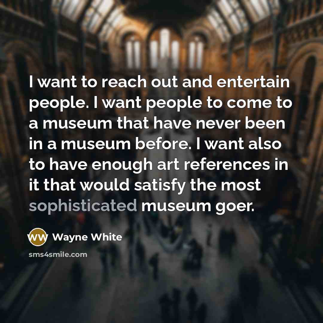 “I want to reach out and entertain people. I want…” quote by Wayne White
