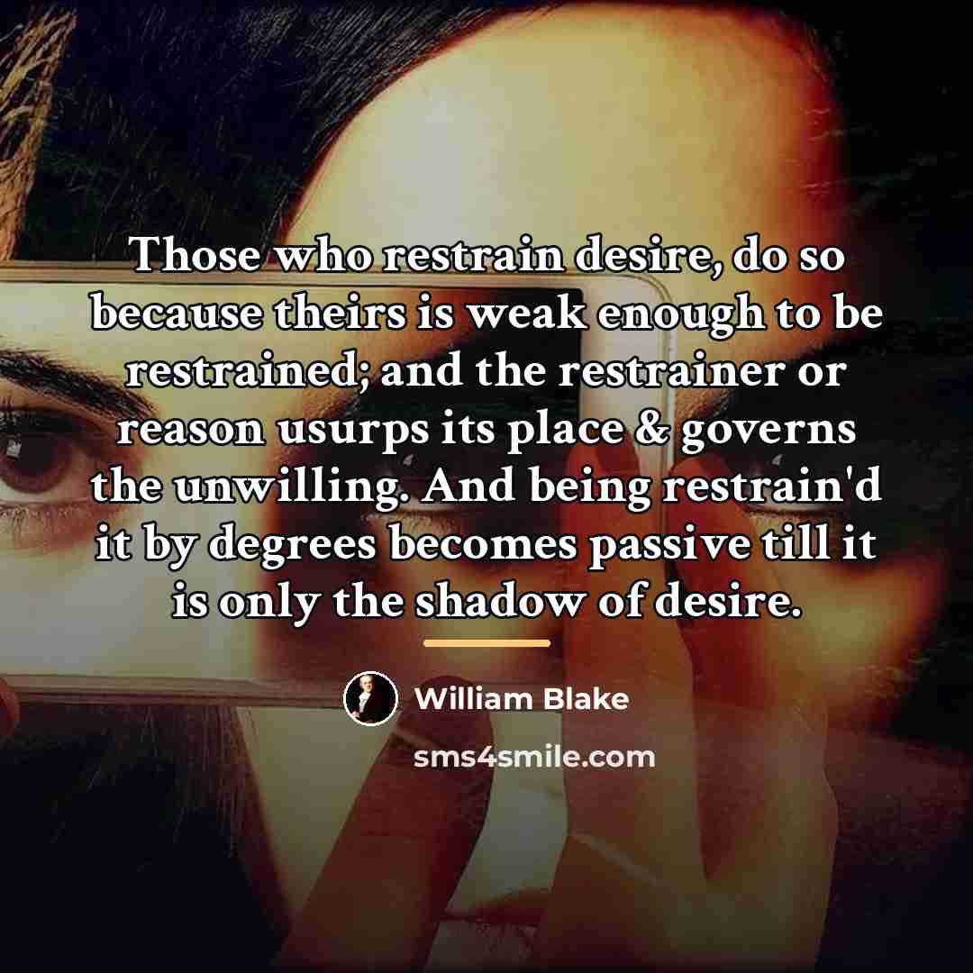 “Those who restrain desire, do so because theirs is weak…” quote by William Blake