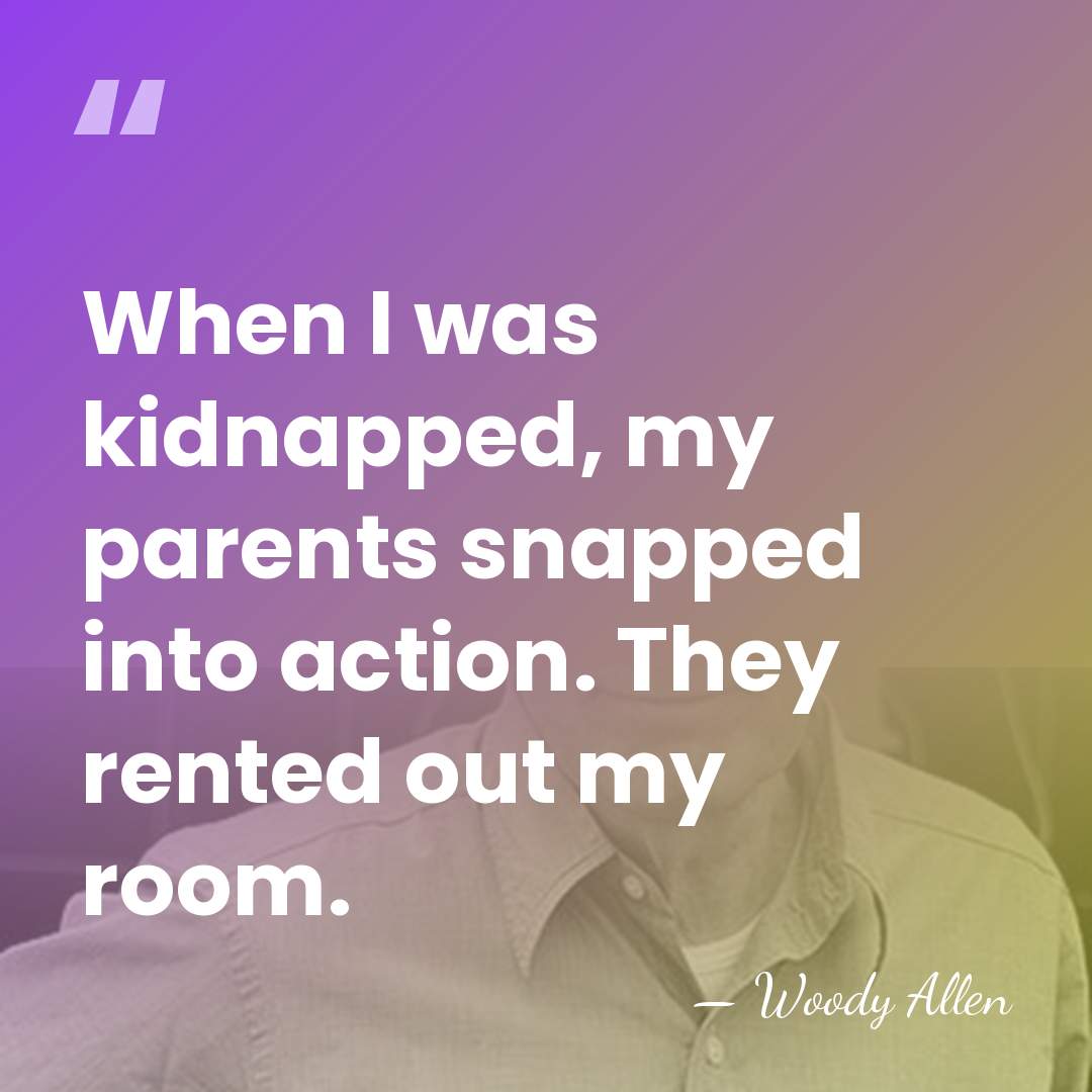 When I was kidnapped, my parents snapped into action. They rented out&hellip; - Woody Allen