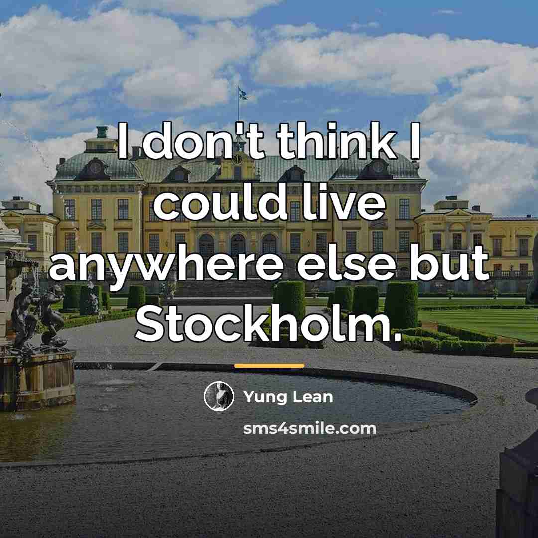 “I don't think I could live anywhere else but Stockholm.…” quote by Yung Lean