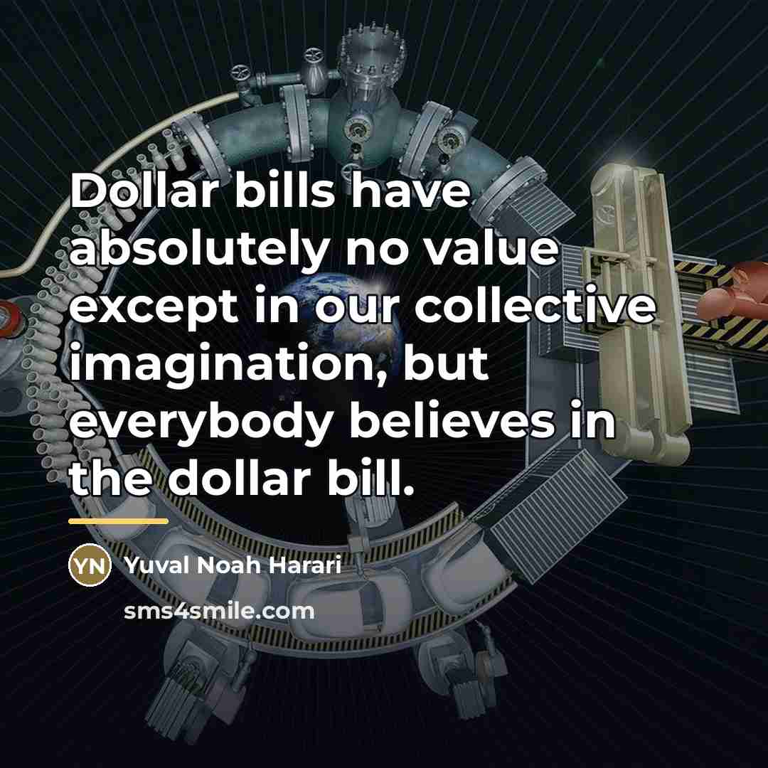 “Dollar bills have absolutely no value except in our collective…” quote by Yuval Noah Harari