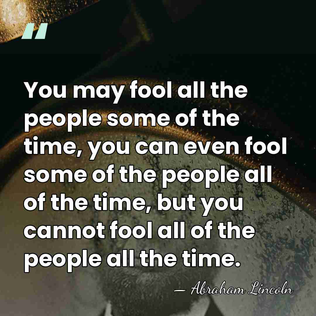 You may fool all the people some of the time, you can&hellip; - Abraham Lincoln