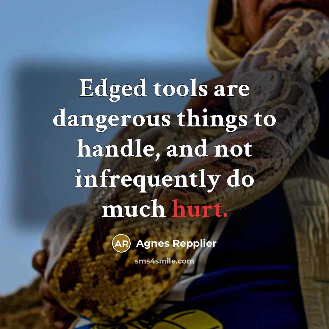 “Edged tools are dangerous things to handle, and not infrequently…” quote by Agnes Repplier