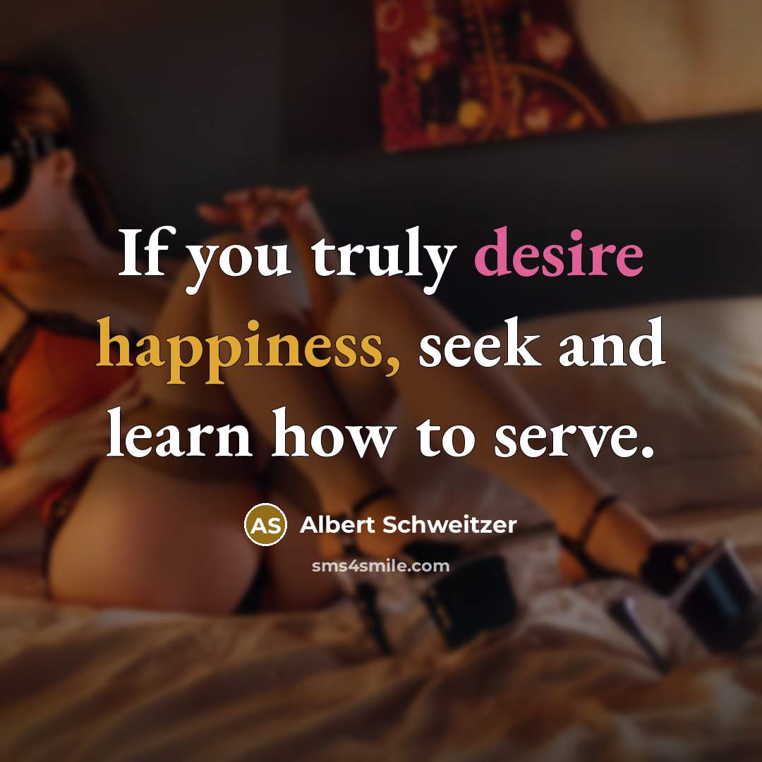 “If you truly desire happiness, seek and learn how to…” quote by Albert Schweitzer