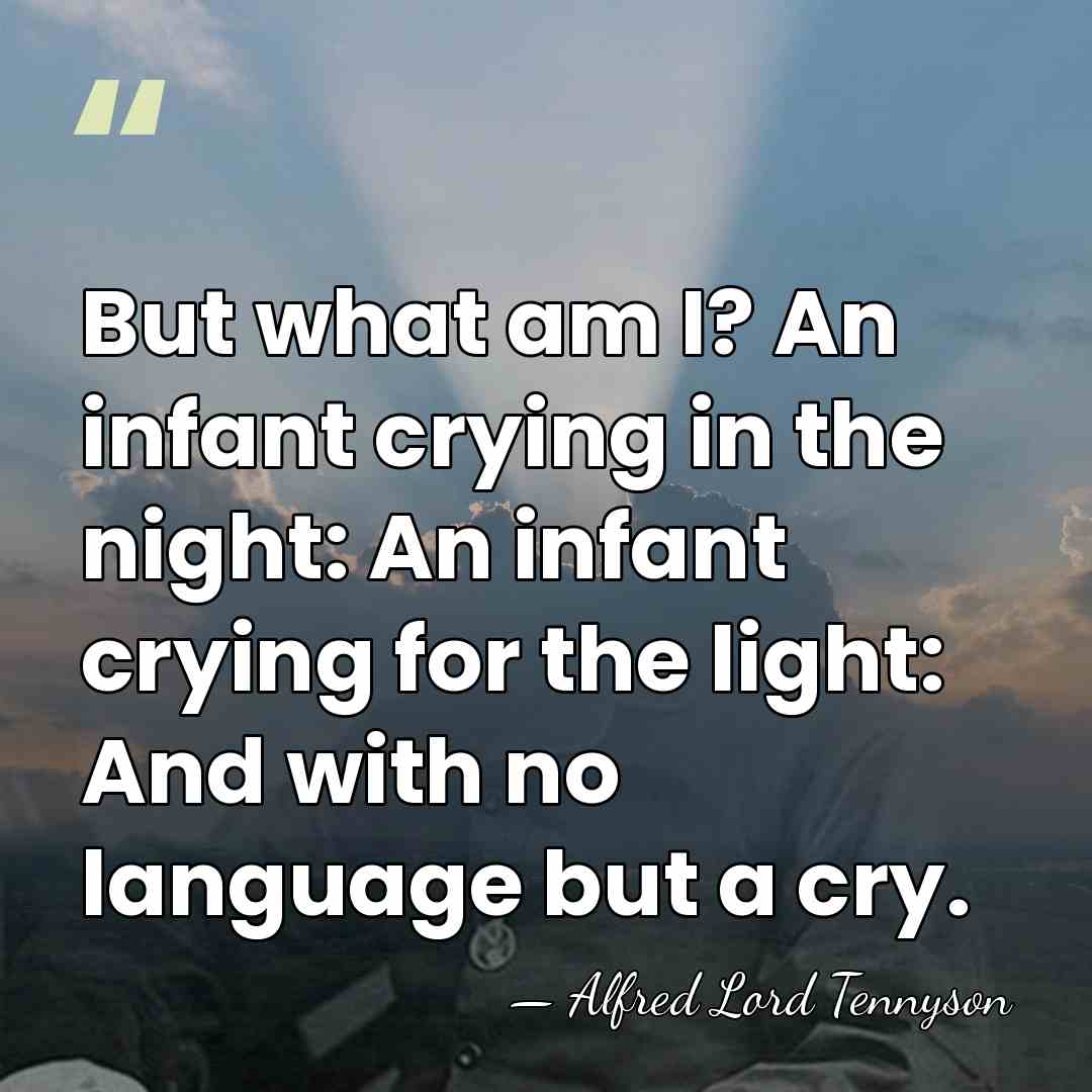 But what am I? An infant crying in the night: An infant&hellip; - Alfred Lord Tennyson
