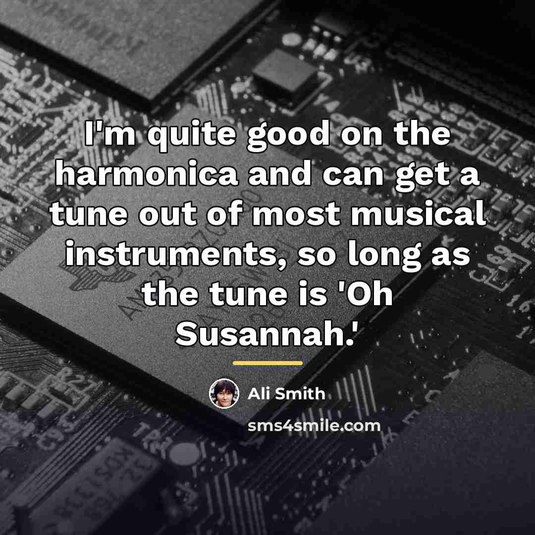 “I'm quite good on the harmonica and can get a…” quote by Ali Smith