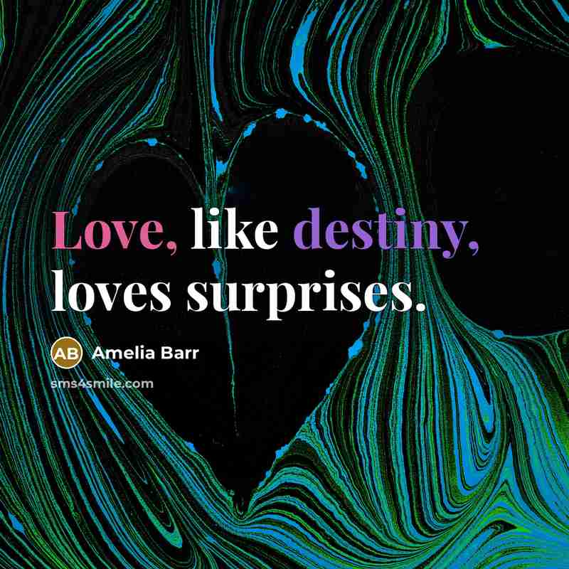 “Love, like destiny, loves surprises.…” quote by Amelia Barr