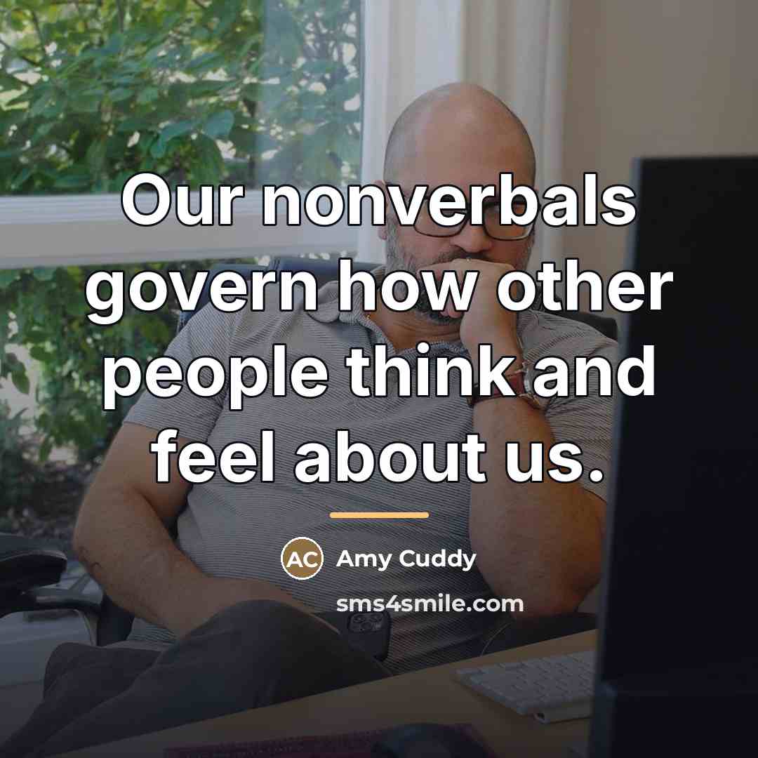“Our nonverbals govern how other people think and feel about…” quote by Amy Cuddy