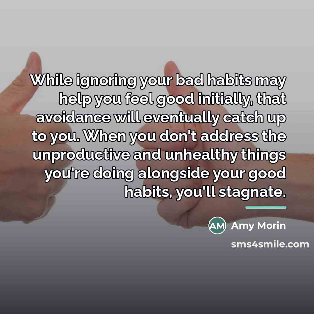 “While ignoring your bad habits may help you feel good…” quote by Amy Morin