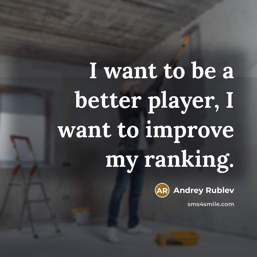 “I want to be a better player, I want to…” quote by Andrey Rublev