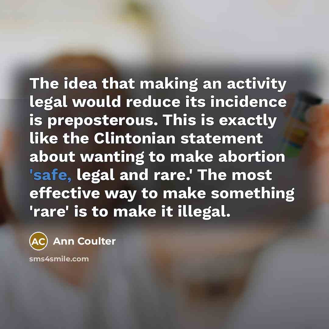 “The idea that making an activity legal would reduce its…” quote by Ann Coulter
