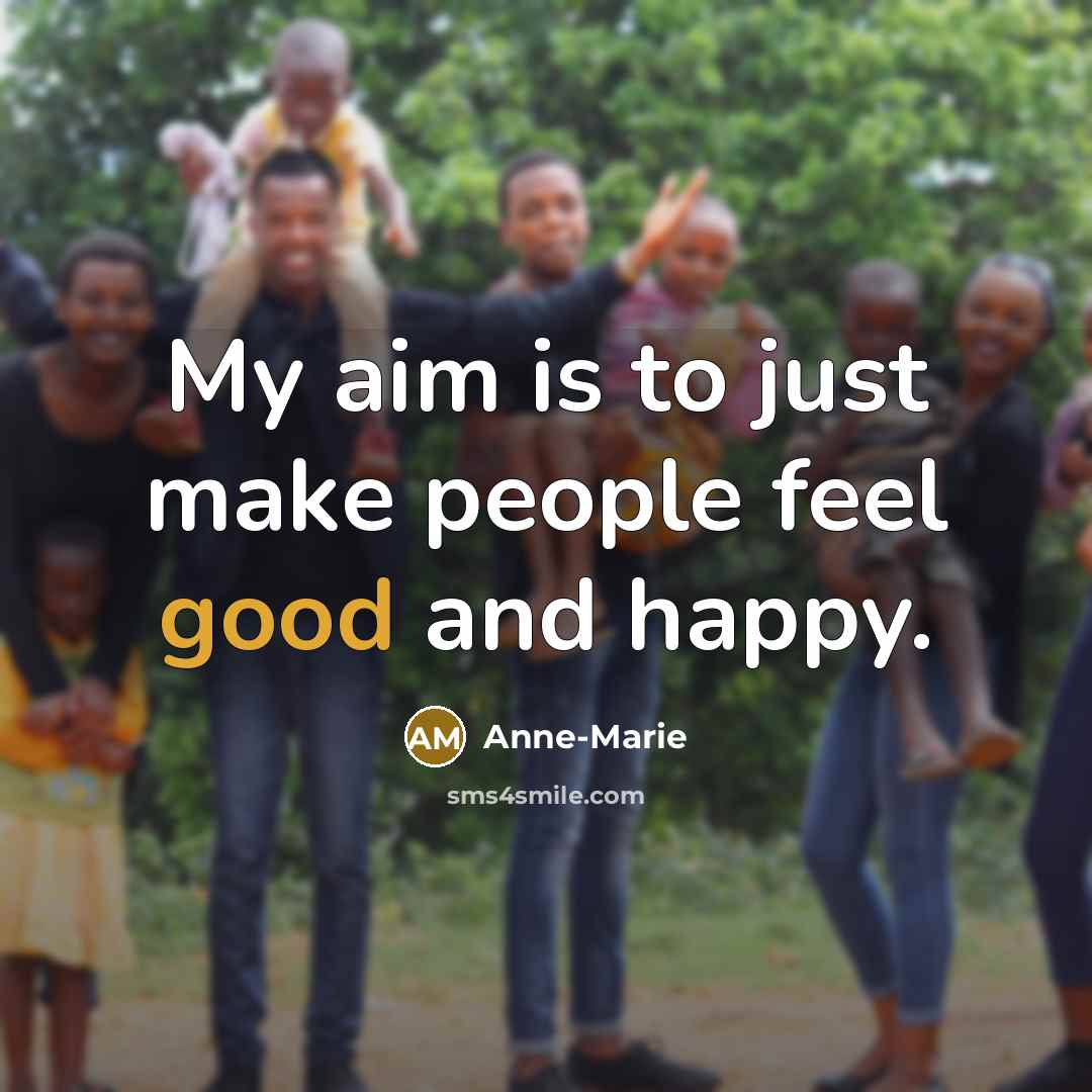 “My aim is to just make people feel good and…” quote by Anne-Marie