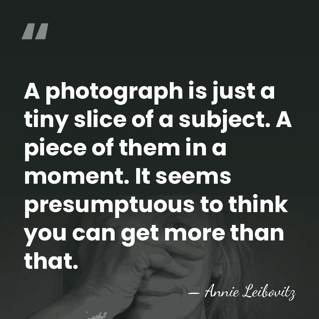 A photograph is just a tiny slice of a subject. A piece&hellip; - Annie Leibovitz