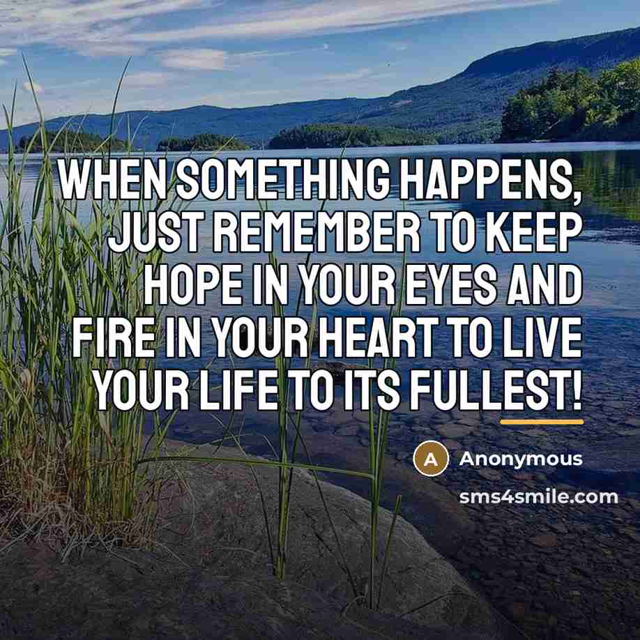 “When something happens, just remember to keep hope in your…” quote by Anonymous