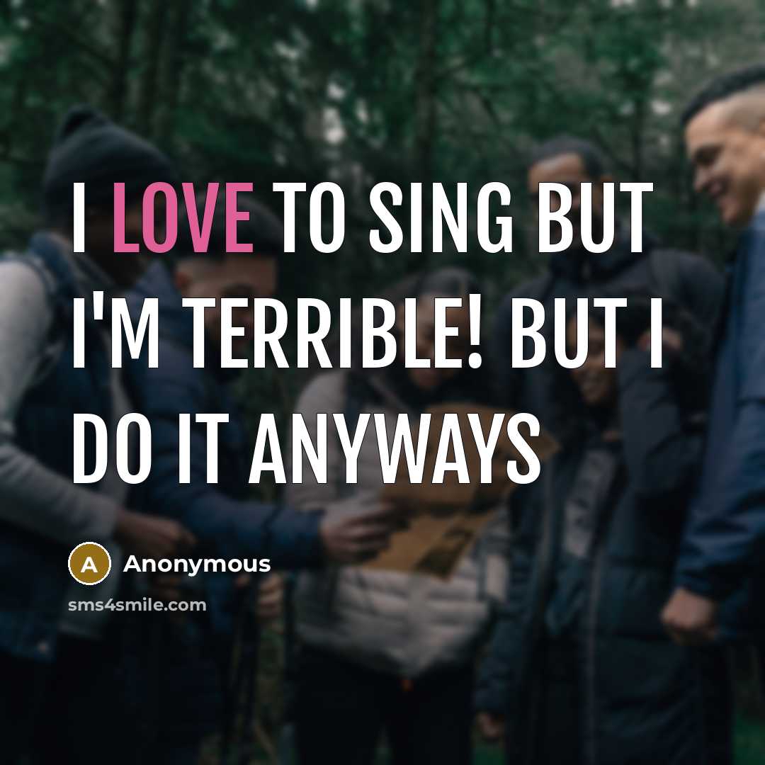 “I love to sing but I'm terrible! But I do…” quote by Anonymous