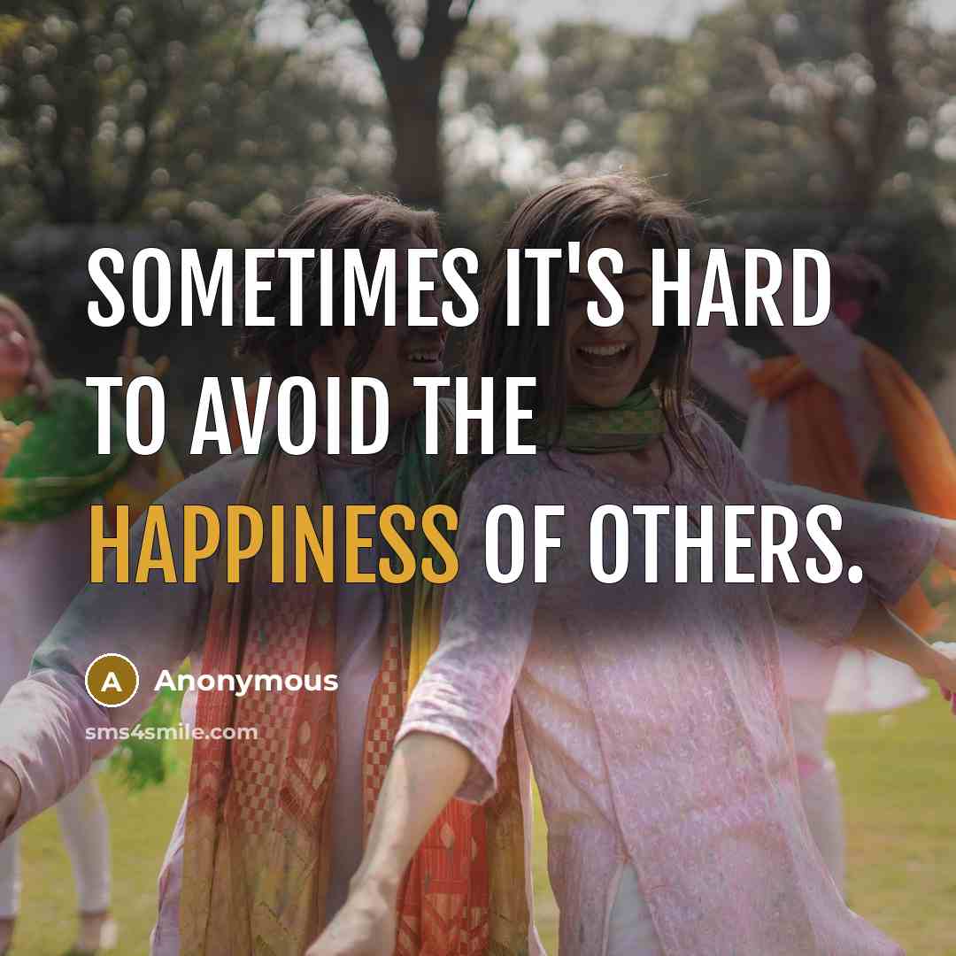 “Sometimes it's hard to avoid the happiness of others.” quote by Anonymous