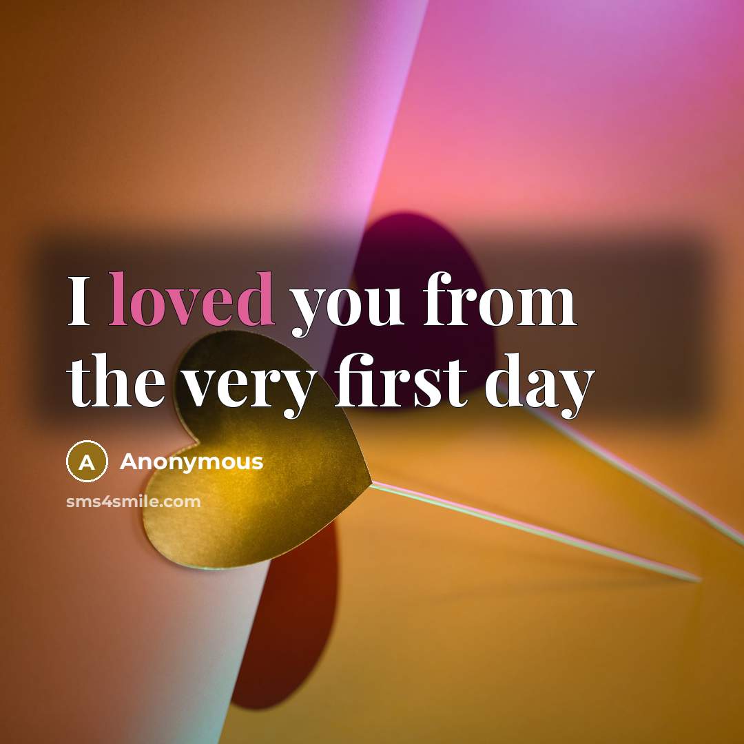 “I loved you from the very first day…” quote by Anonymous