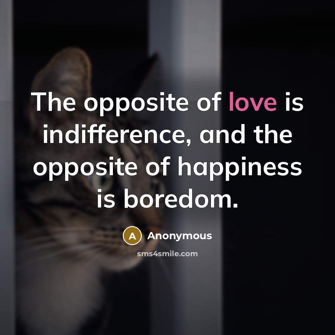 “The opposite of love is indifference, and the opposite of…” quote by Anonymous