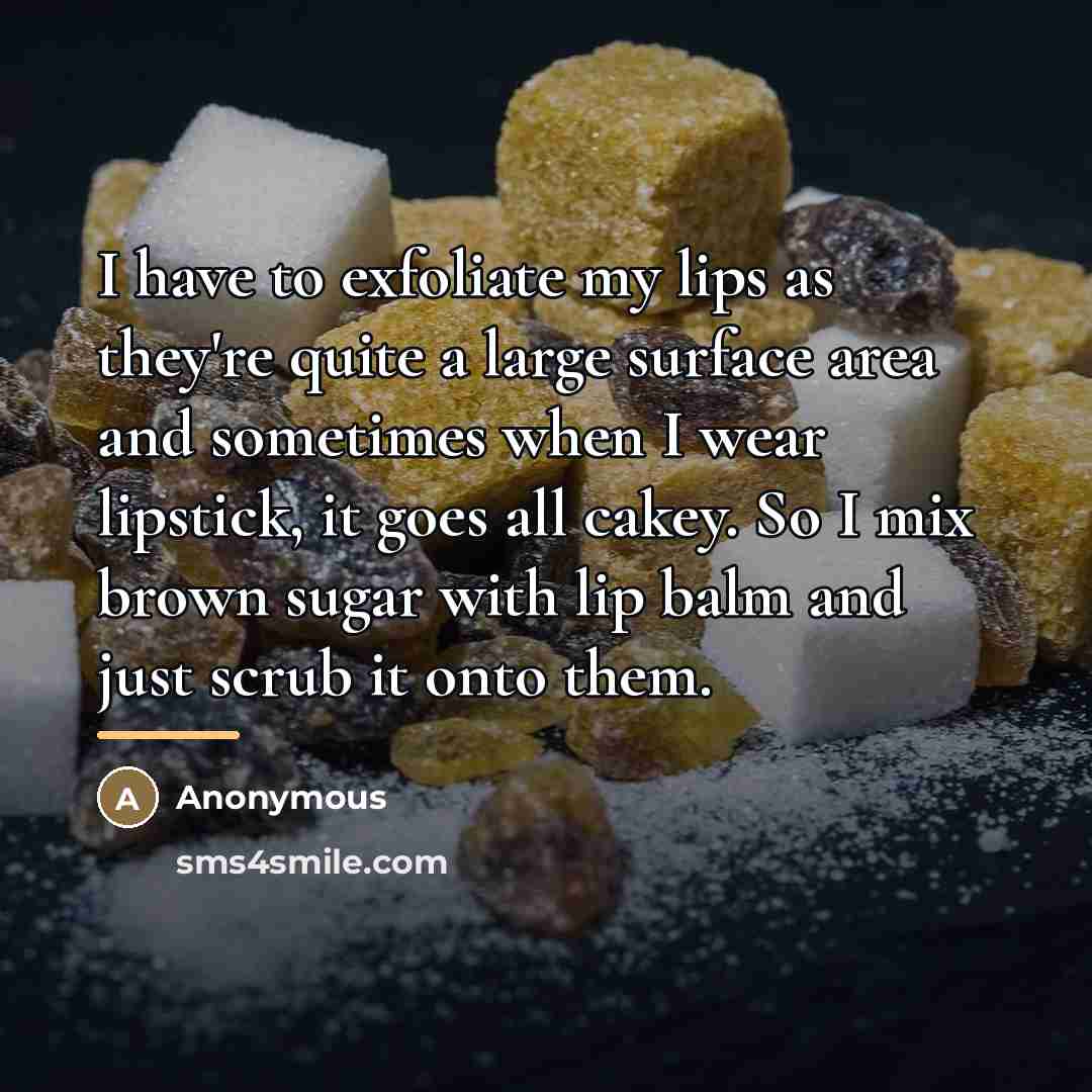 “I have to exfoliate my lips as they're quite a…” quote by Anonymous