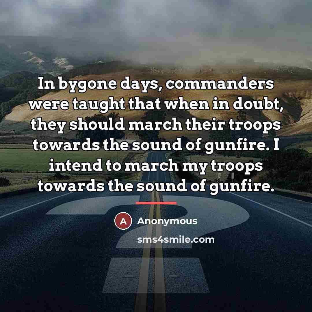 “In bygone days, commanders were taught that when in doubt,…” quote by Anonymous