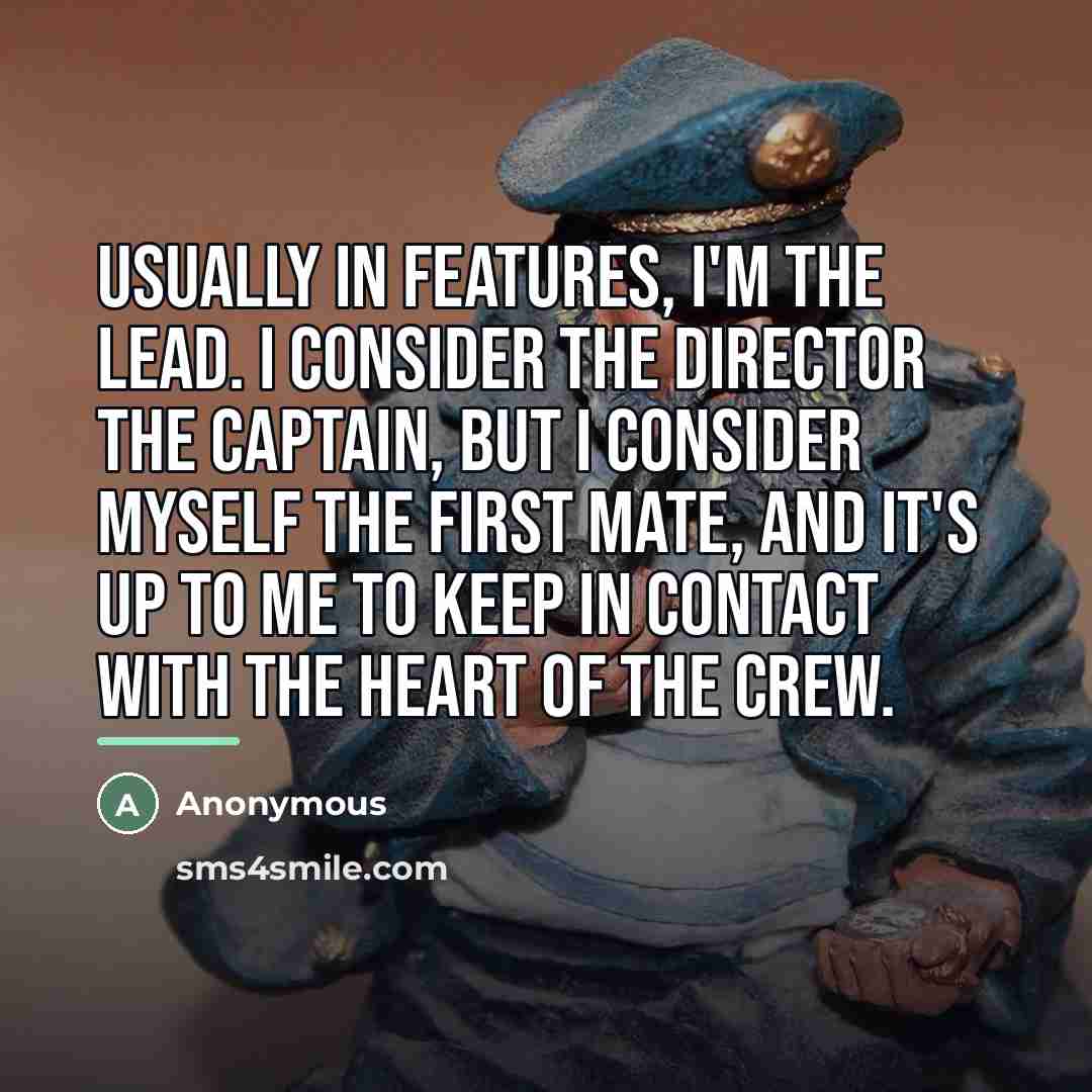 “Usually in features, I'm the lead. I consider the director…” quote by Anonymous